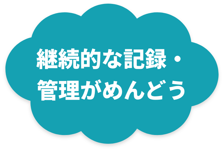 継続的な記録・ 管理がめんどう